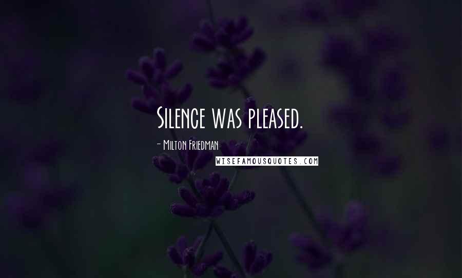 Milton Friedman Quotes: Silence was pleased.