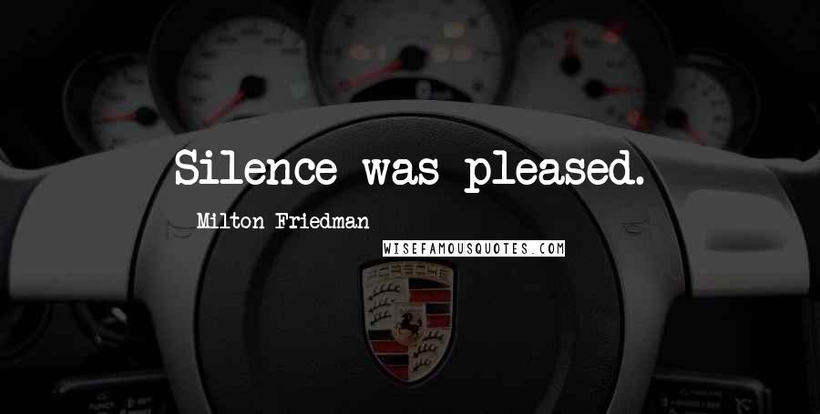 Milton Friedman Quotes: Silence was pleased.