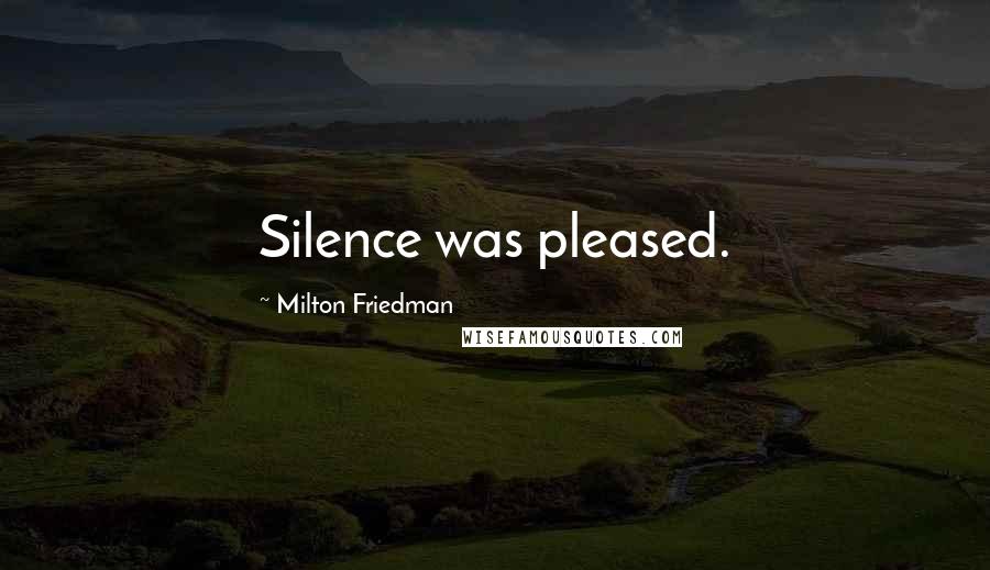 Milton Friedman Quotes: Silence was pleased.