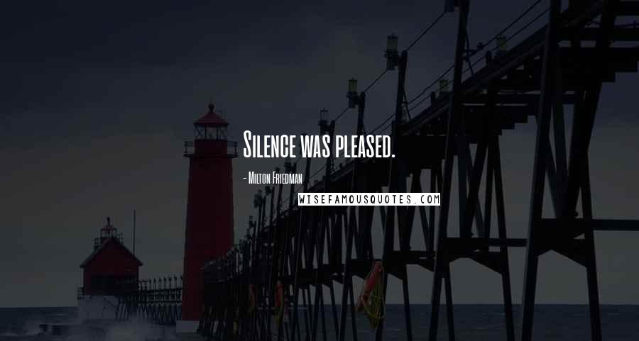 Milton Friedman Quotes: Silence was pleased.