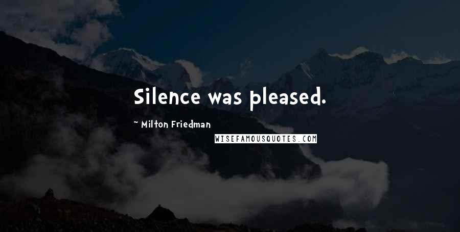 Milton Friedman Quotes: Silence was pleased.