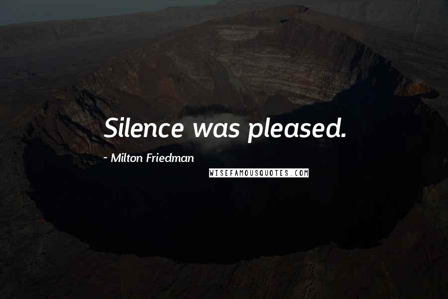 Milton Friedman Quotes: Silence was pleased.