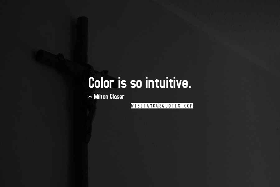 Milton Glaser Quotes: Color is so intuitive.