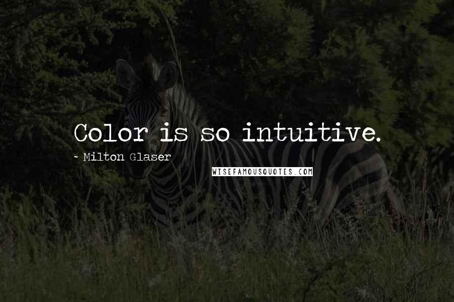 Milton Glaser Quotes: Color is so intuitive.