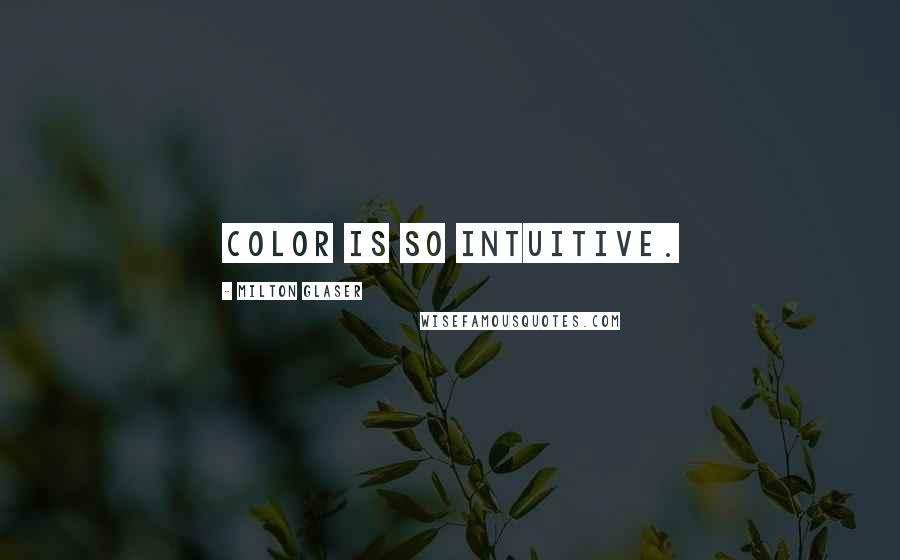 Milton Glaser Quotes: Color is so intuitive.