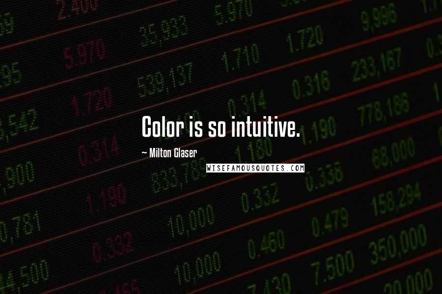 Milton Glaser Quotes: Color is so intuitive.