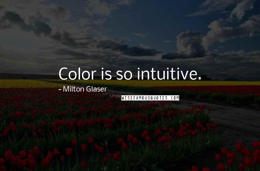 Milton Glaser Quotes: Color is so intuitive.
