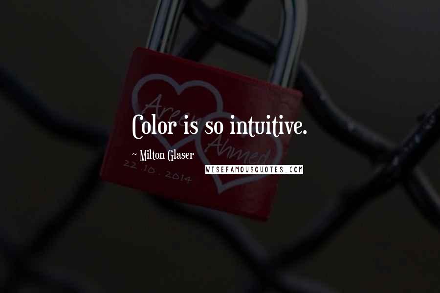 Milton Glaser Quotes: Color is so intuitive.