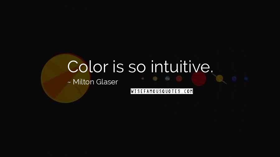 Milton Glaser Quotes: Color is so intuitive.