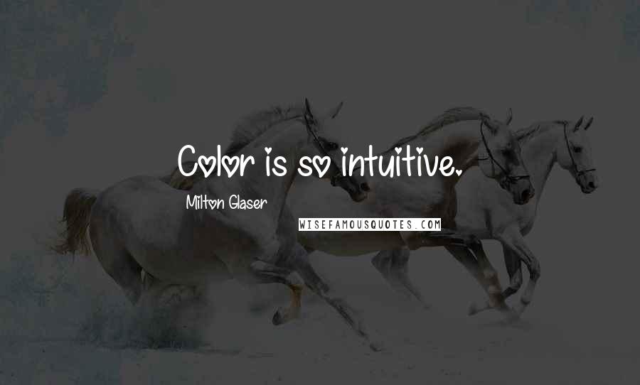 Milton Glaser Quotes: Color is so intuitive.