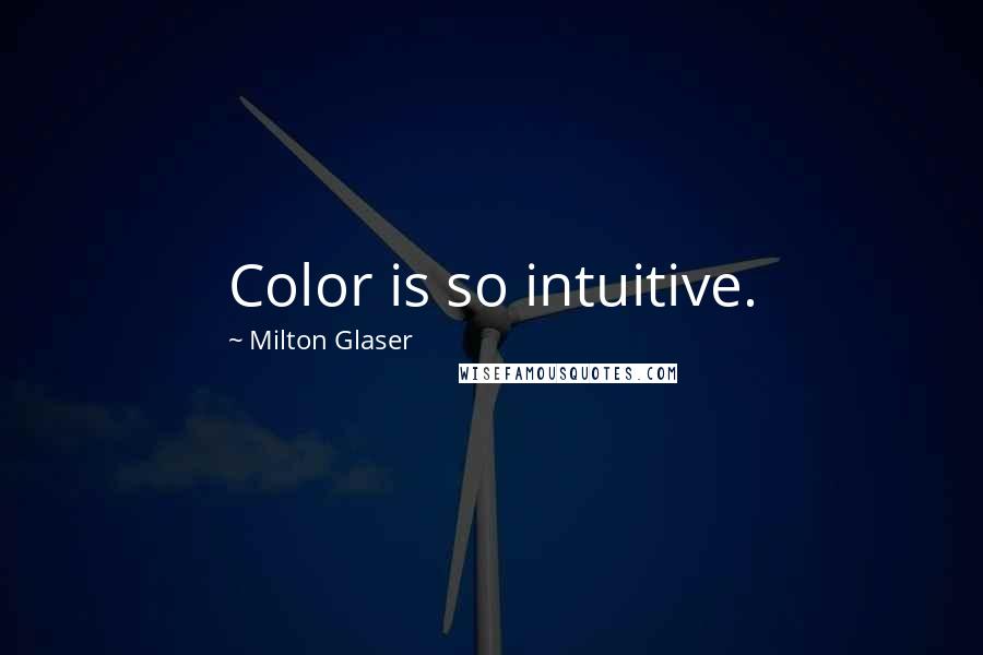 Milton Glaser Quotes: Color is so intuitive.