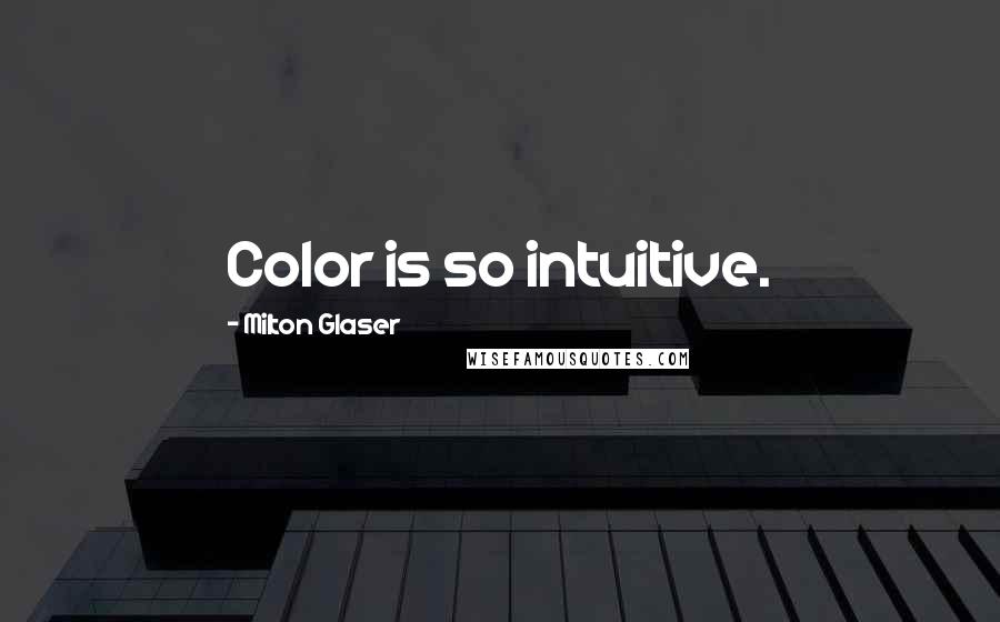 Milton Glaser Quotes: Color is so intuitive.