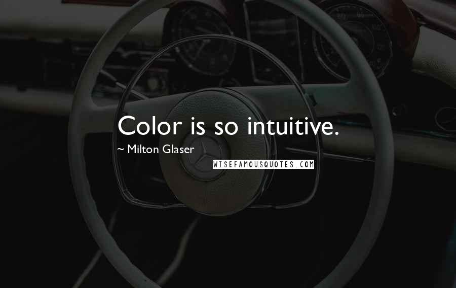 Milton Glaser Quotes: Color is so intuitive.