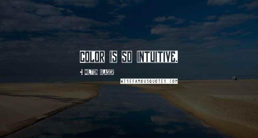 Milton Glaser Quotes: Color is so intuitive.