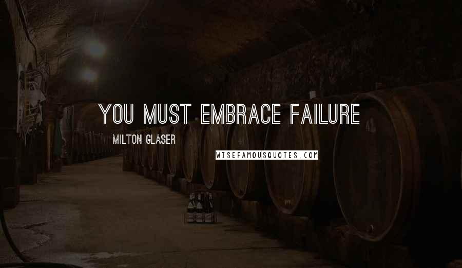 Milton Glaser Quotes: You must embrace failure