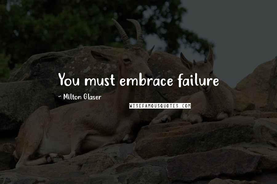 Milton Glaser Quotes: You must embrace failure
