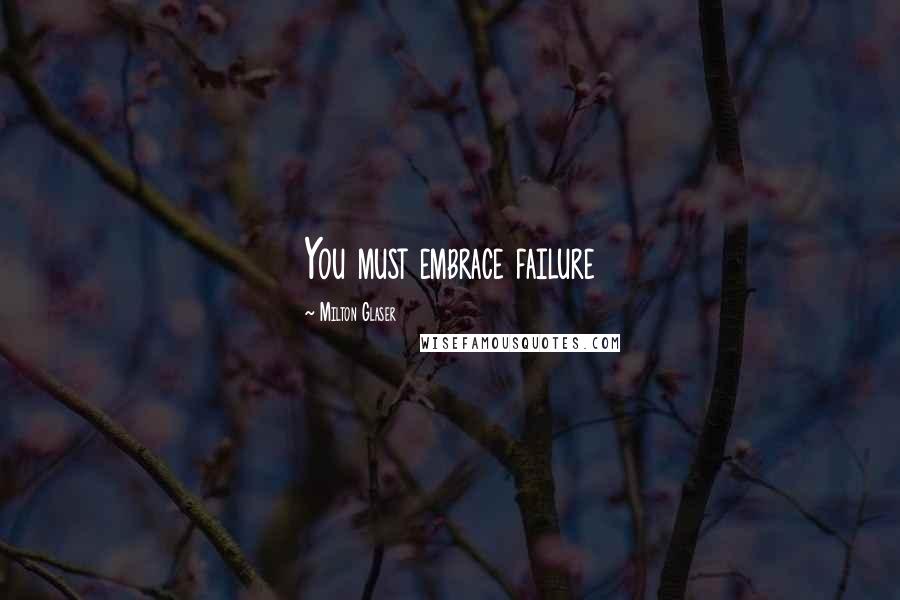 Milton Glaser Quotes: You must embrace failure