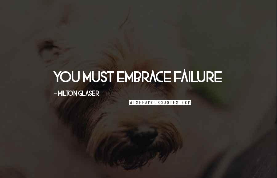 Milton Glaser Quotes: You must embrace failure