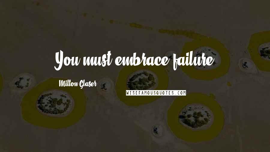 Milton Glaser Quotes: You must embrace failure