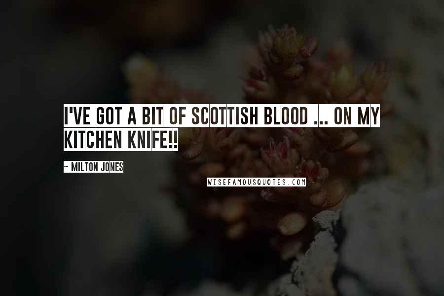 Milton Jones Quotes: I've got a bit of Scottish Blood ... On my kitchen knife!!