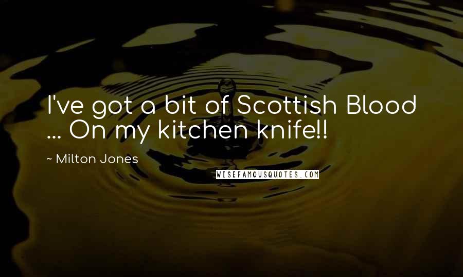 Milton Jones Quotes: I've got a bit of Scottish Blood ... On my kitchen knife!!