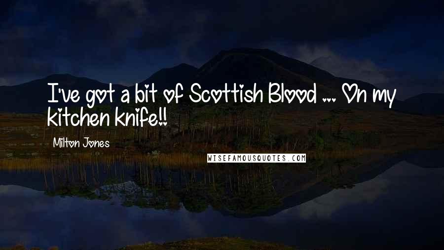 Milton Jones Quotes: I've got a bit of Scottish Blood ... On my kitchen knife!!