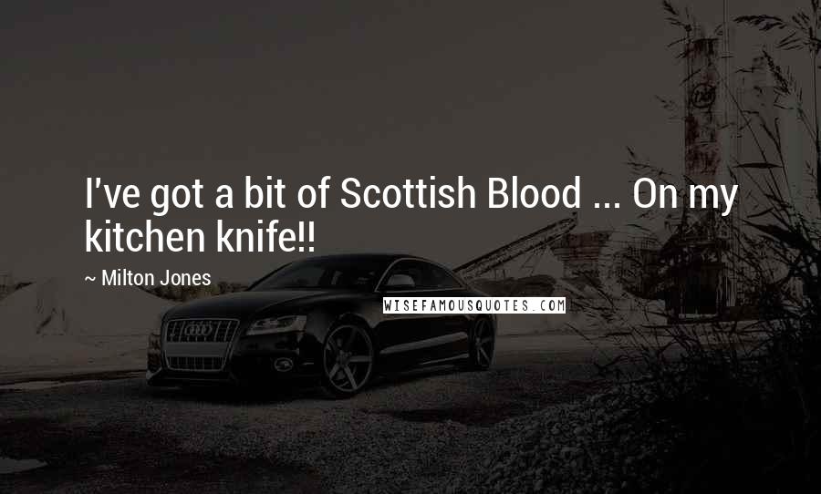 Milton Jones Quotes: I've got a bit of Scottish Blood ... On my kitchen knife!!