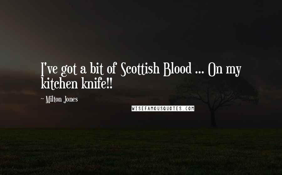 Milton Jones Quotes: I've got a bit of Scottish Blood ... On my kitchen knife!!