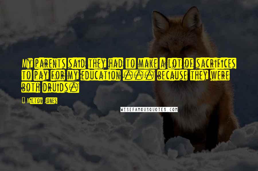 Milton Jones Quotes: My parents said they had to make a lot of sacrifices to pay for my education ... because they were both druids.