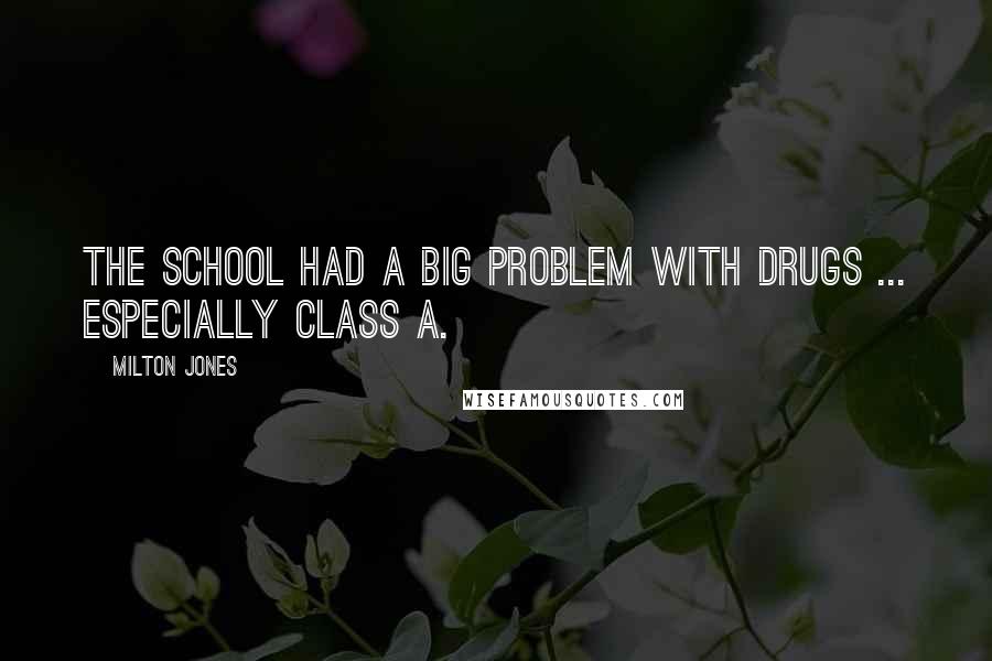 Milton Jones Quotes: The school had a big problem with drugs ... especially Class A.