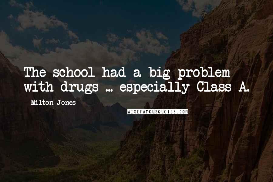 Milton Jones Quotes: The school had a big problem with drugs ... especially Class A.