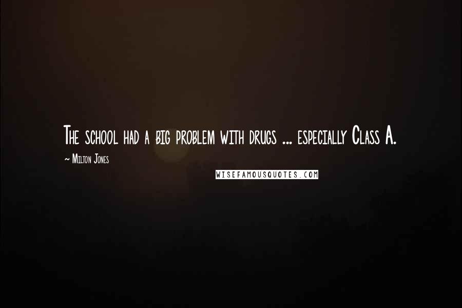 Milton Jones Quotes: The school had a big problem with drugs ... especially Class A.