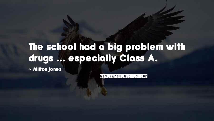 Milton Jones Quotes: The school had a big problem with drugs ... especially Class A.