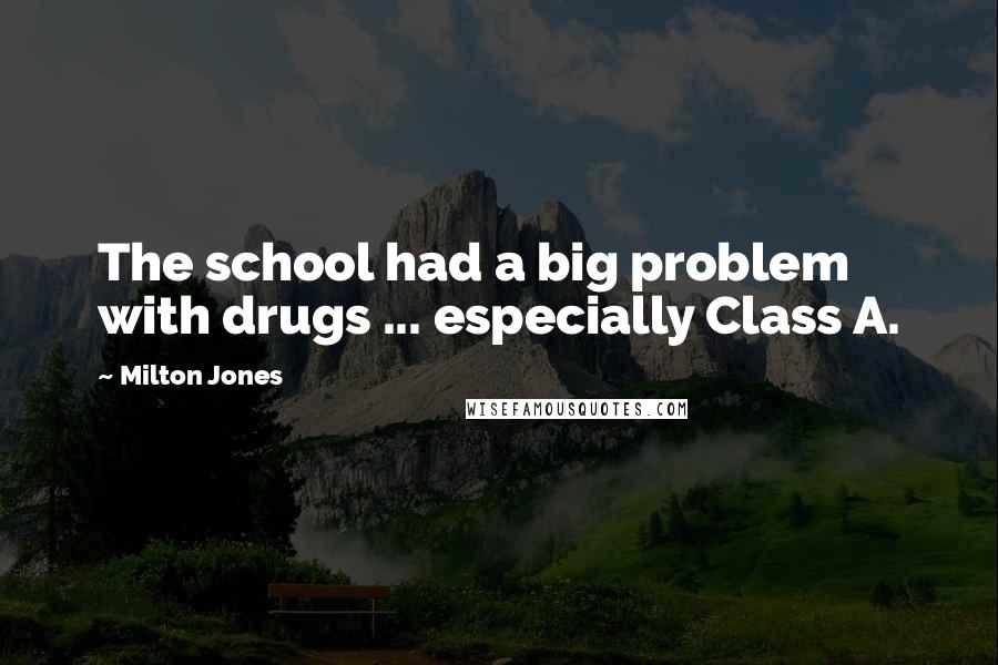 Milton Jones Quotes: The school had a big problem with drugs ... especially Class A.