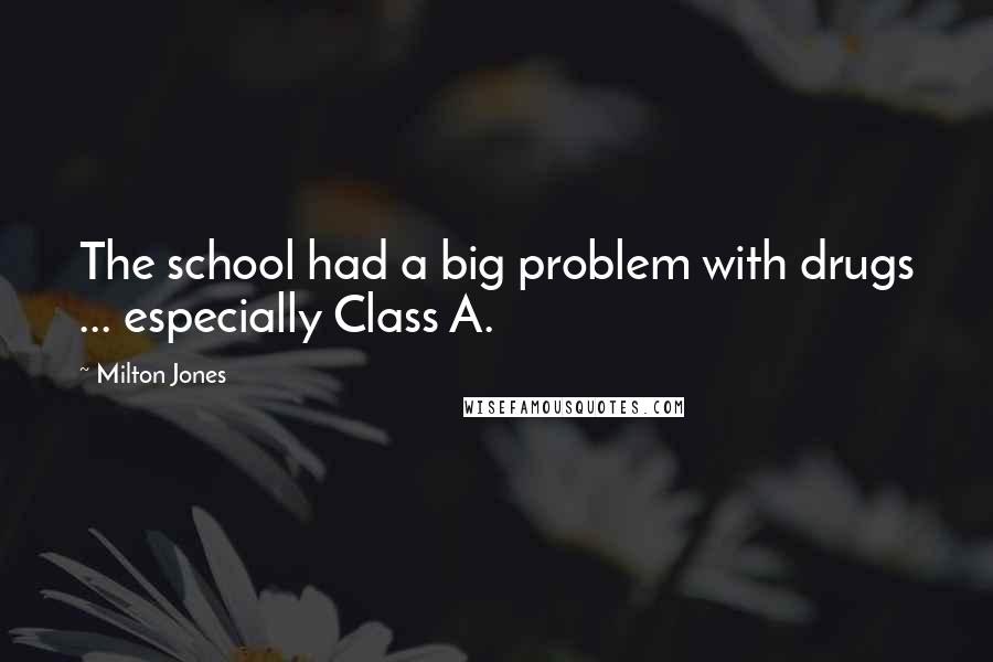 Milton Jones Quotes: The school had a big problem with drugs ... especially Class A.