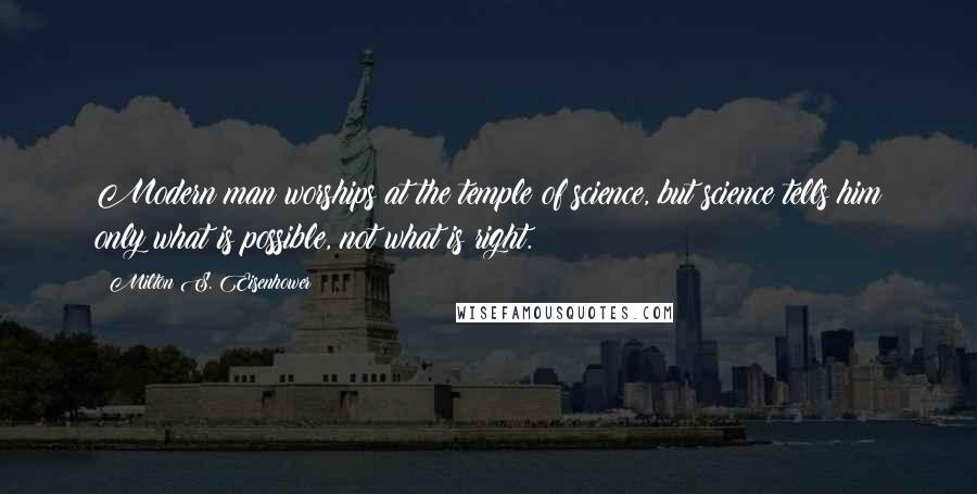 Milton S. Eisenhower Quotes: Modern man worships at the temple of science, but science tells him only what is possible, not what is right.