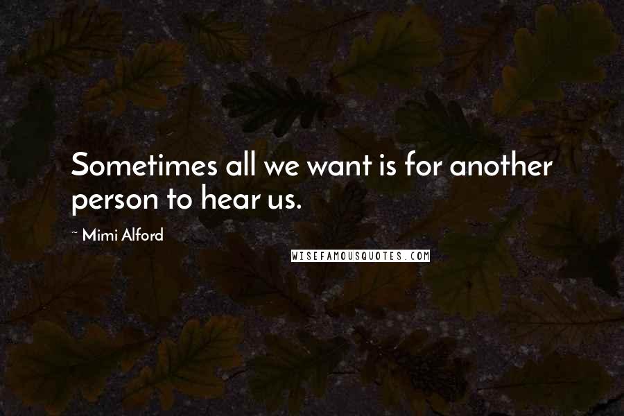 Mimi Alford Quotes: Sometimes all we want is for another person to hear us.