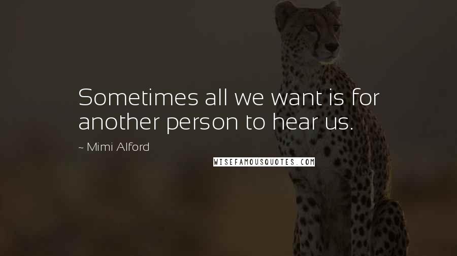 Mimi Alford Quotes: Sometimes all we want is for another person to hear us.