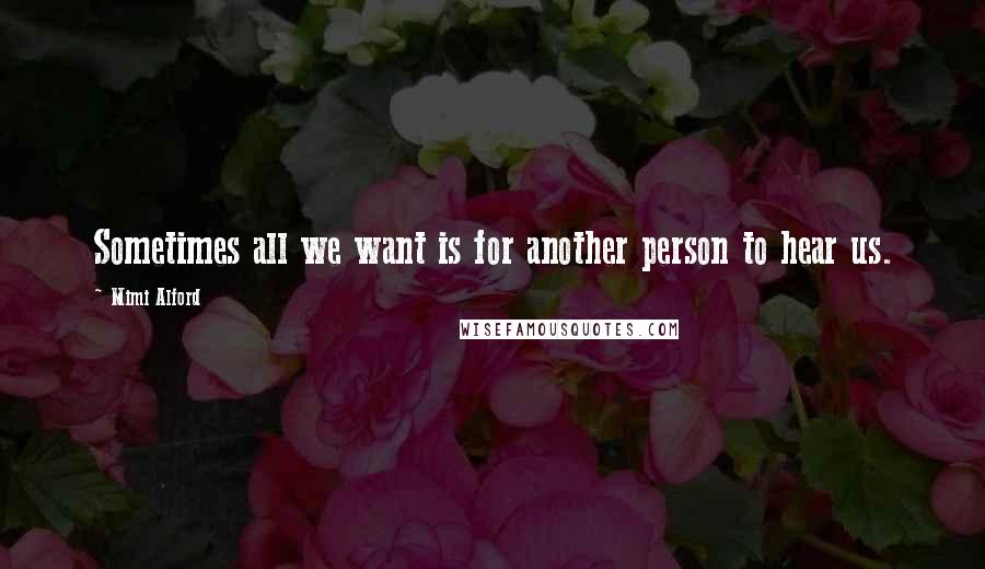 Mimi Alford Quotes: Sometimes all we want is for another person to hear us.