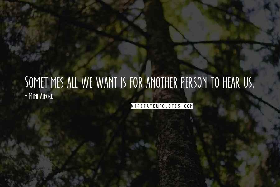 Mimi Alford Quotes: Sometimes all we want is for another person to hear us.