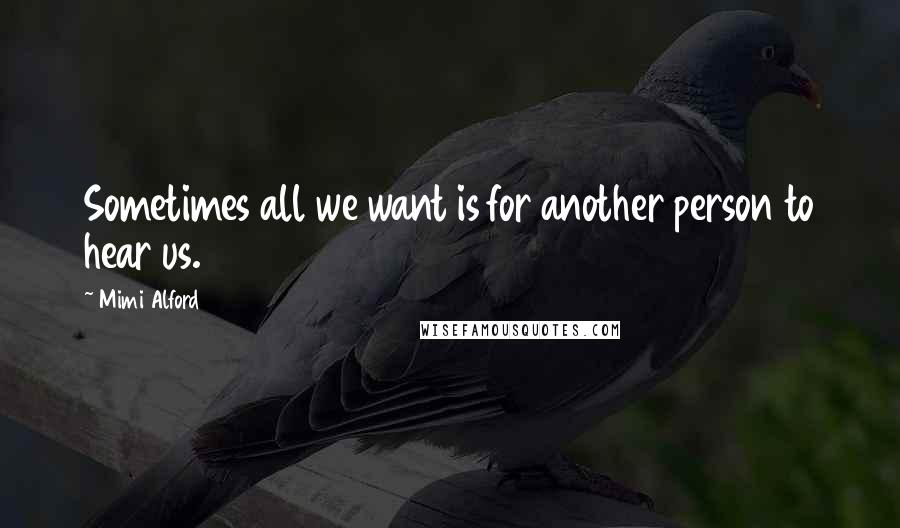 Mimi Alford Quotes: Sometimes all we want is for another person to hear us.