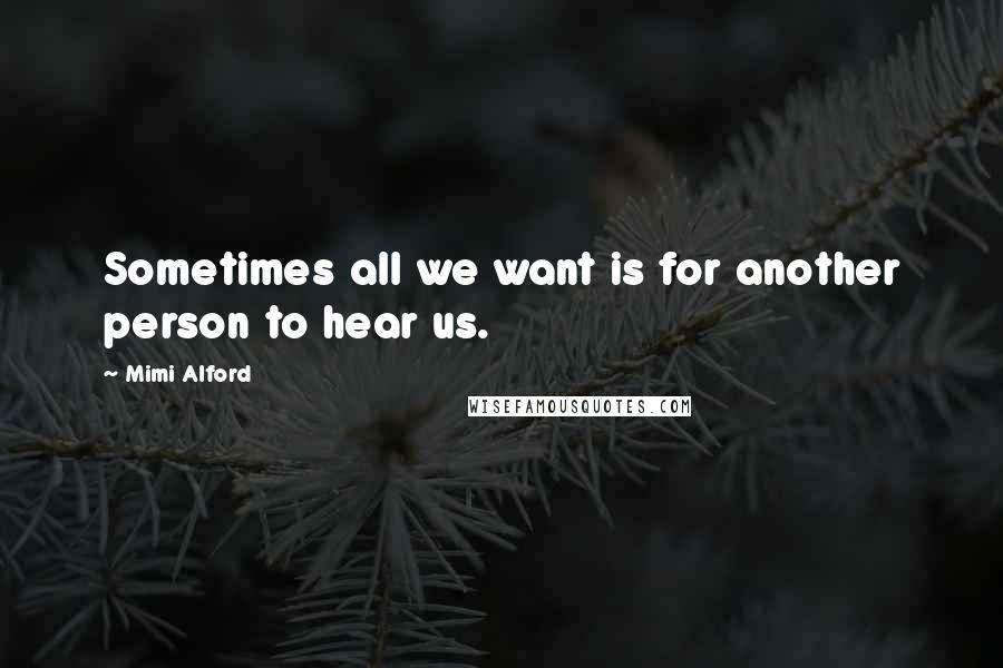 Mimi Alford Quotes: Sometimes all we want is for another person to hear us.