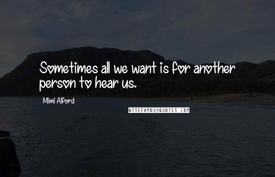 Mimi Alford Quotes: Sometimes all we want is for another person to hear us.