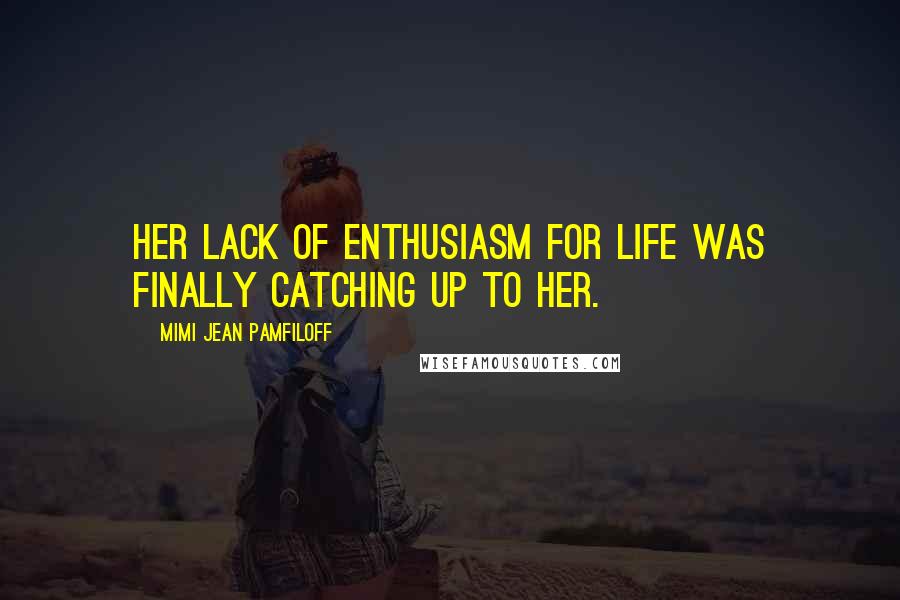 Mimi Jean Pamfiloff Quotes: Her lack of enthusiasm for life was finally catching up to her.