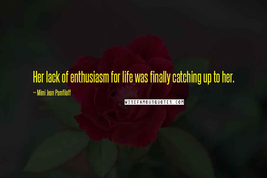 Mimi Jean Pamfiloff Quotes: Her lack of enthusiasm for life was finally catching up to her.