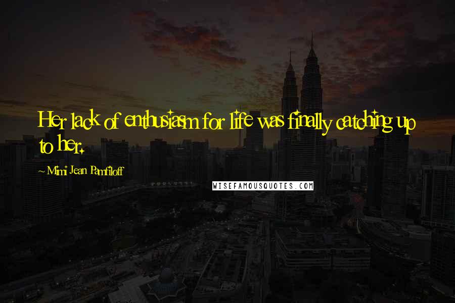 Mimi Jean Pamfiloff Quotes: Her lack of enthusiasm for life was finally catching up to her.