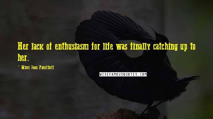 Mimi Jean Pamfiloff Quotes: Her lack of enthusiasm for life was finally catching up to her.