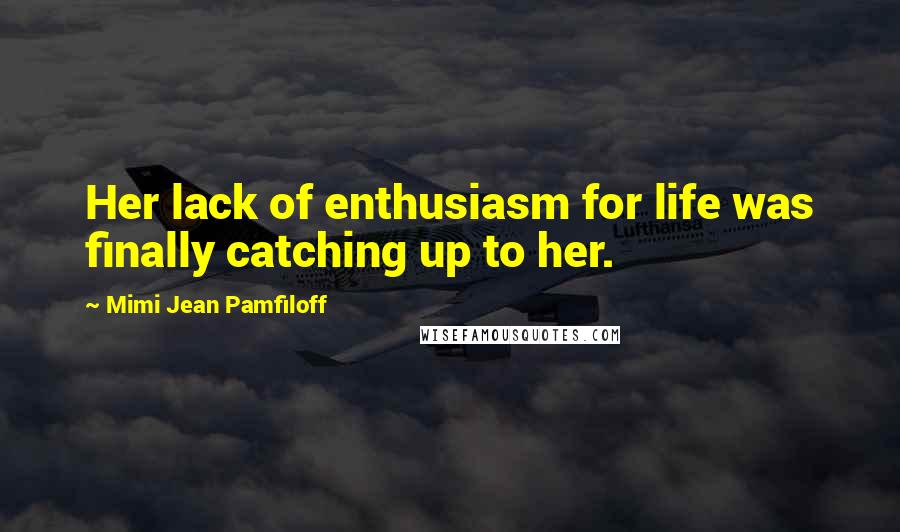 Mimi Jean Pamfiloff Quotes: Her lack of enthusiasm for life was finally catching up to her.