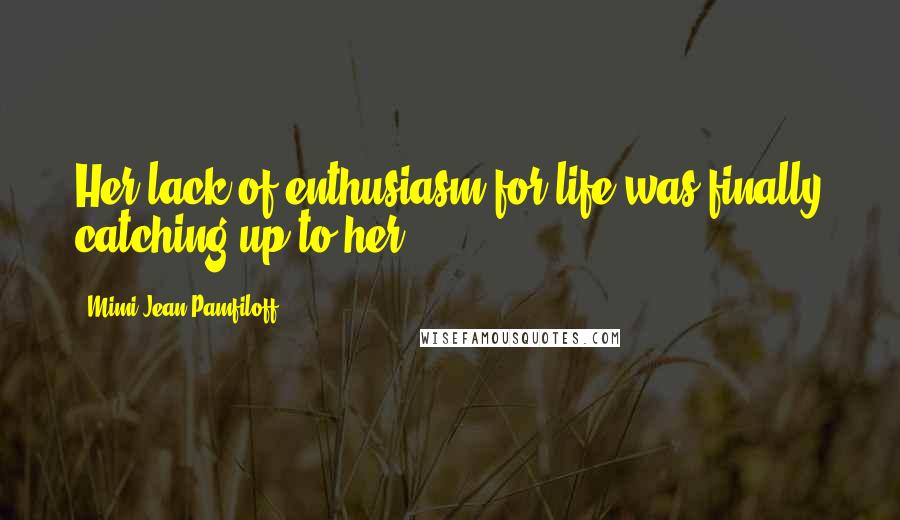 Mimi Jean Pamfiloff Quotes: Her lack of enthusiasm for life was finally catching up to her.