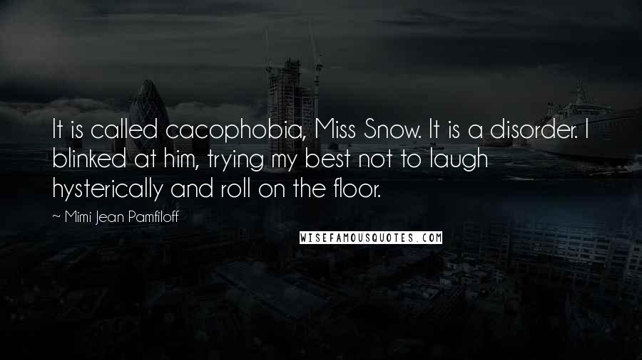 Mimi Jean Pamfiloff Quotes: It is called cacophobia, Miss Snow. It is a disorder. I blinked at him, trying my best not to laugh hysterically and roll on the floor.